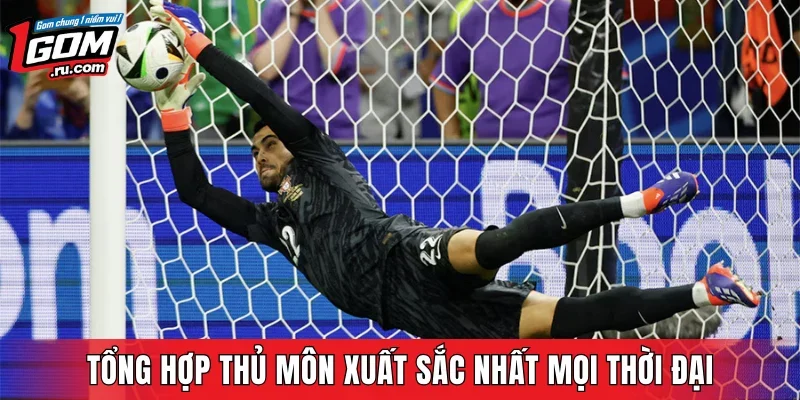 Tổng hợp thủ môn xuất sắc nhất mọi thời đại